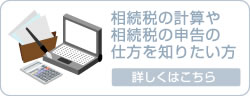 相続税の計算や相続税の申告の仕方を知りたい方