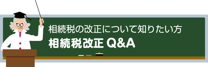 相続税の改正について知りたい方相続税改正Q&A